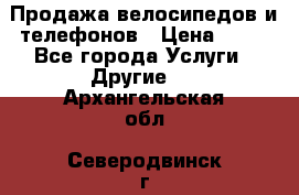 Продажа велосипедов и телефонов › Цена ­ 10 - Все города Услуги » Другие   . Архангельская обл.,Северодвинск г.